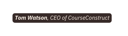 Tom Watson CEO of CourseConstruct